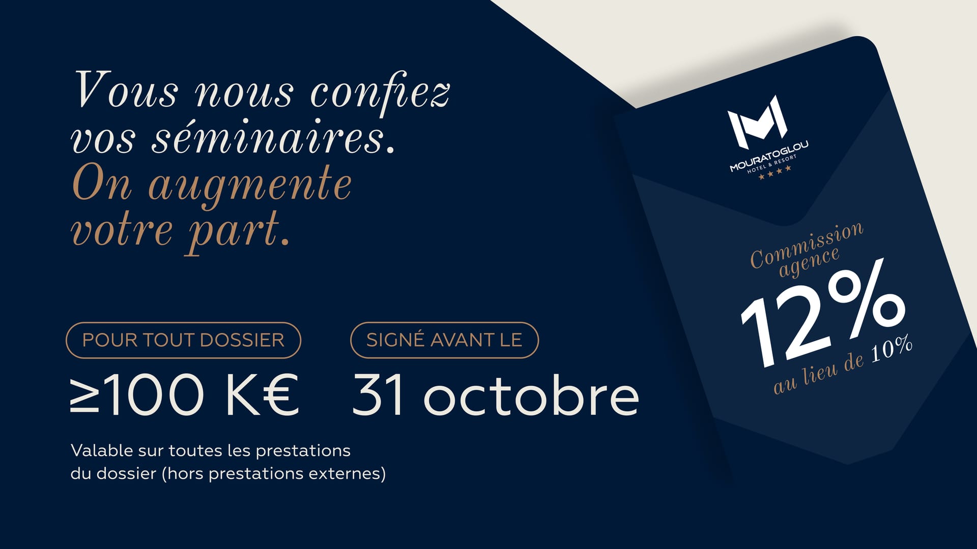 Vous nous confiez vos séminaires. On augmente votre part. Commission agence 12 % au lieu de 10 %, pour tout dossier supérieur ou égal à 100 K€ signé avant le 31 octobre.